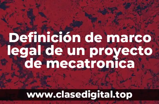 Definición de marco legal de un proyecto de mecatronica