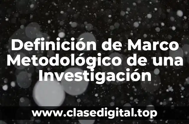 Definición de Marco Metodológico de una Investigación