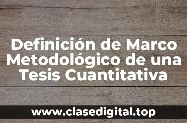 Definición de Marco Metodológico de una Tesis Cuantitativa