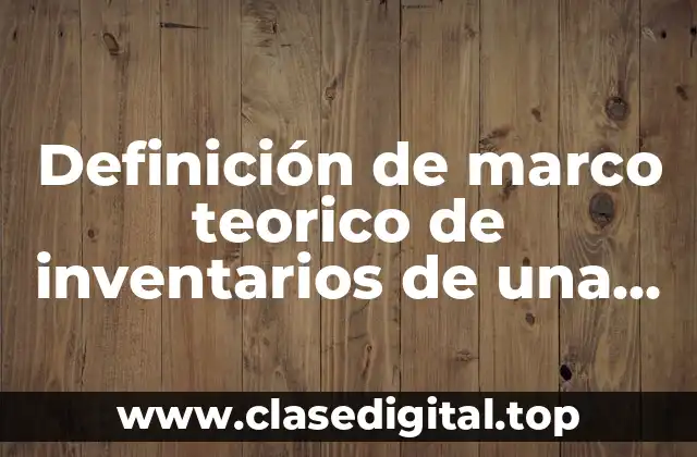 Ejemplos de marco teórico de inventarios de una empresa