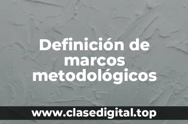 Definición de marcos metodológicos