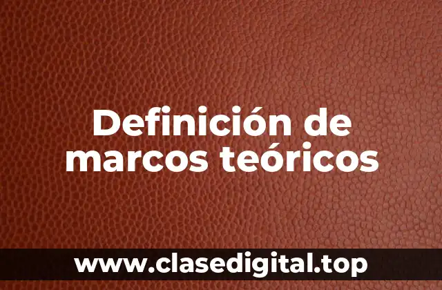 Definición de marcos teóricos