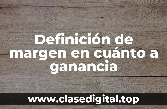 Definición de margen en cuánto a ganancia