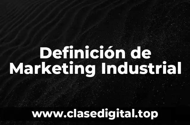 Definición técnica de Marketing Industrial
