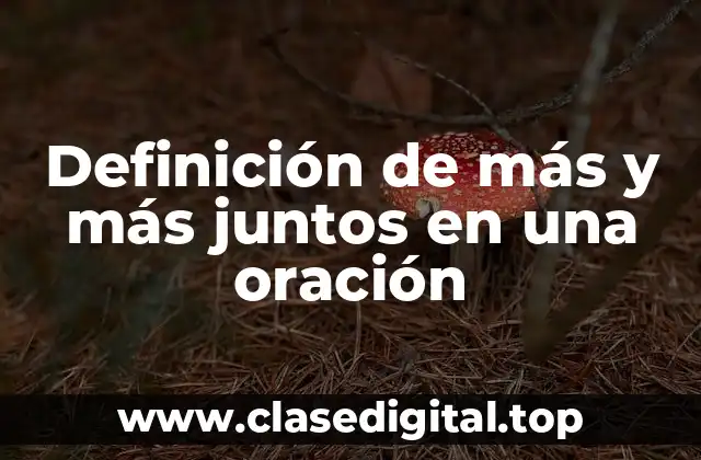 Definición de más y más juntos en una oración