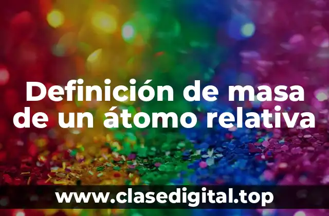 Definición de masa de un átomo relativa