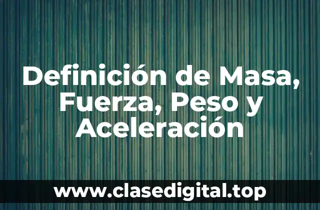 Definición de Masa, Fuerza, Peso y Aceleración