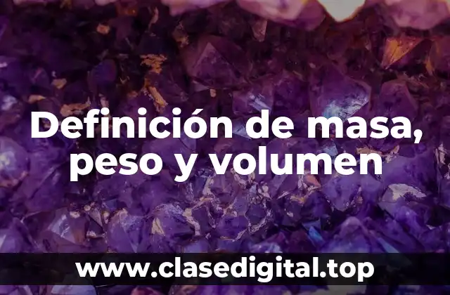 Definición de masa, peso y volumen