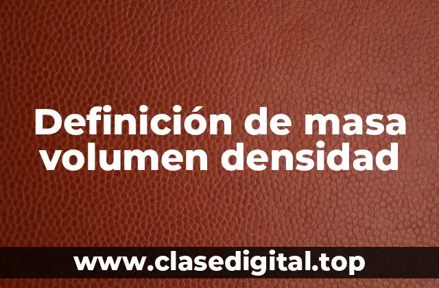 Definición de masa volumen densidad