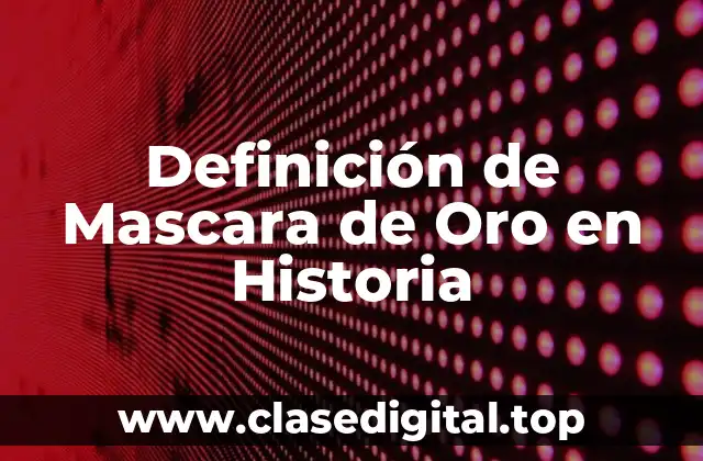 Definición de Mascara de Oro en Historia