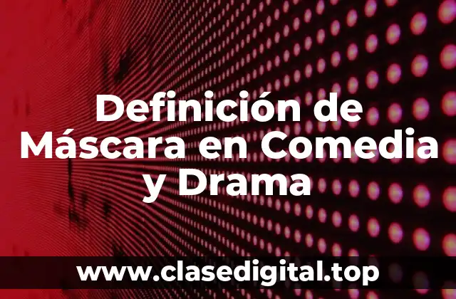 Definición de Máscara en Comedia y Drama