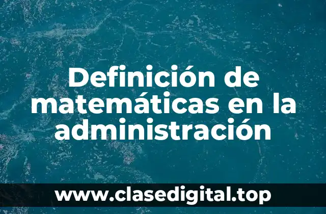 Definición de matemáticas en la administración
