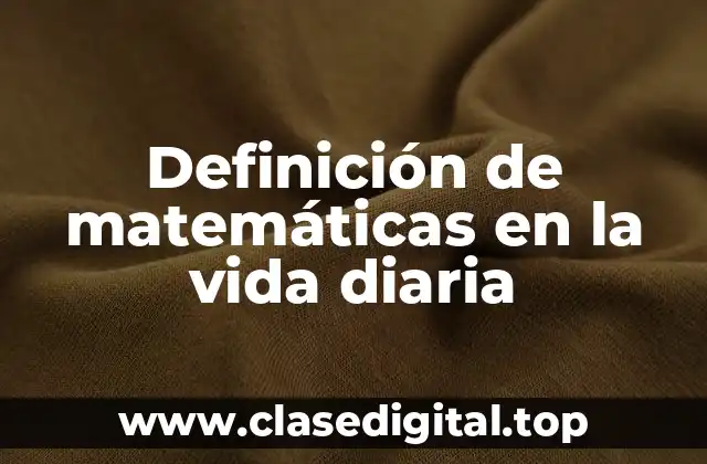 Definición de matemáticas en la vida diaria