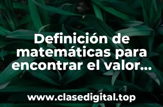Definición de matemáticas para encontrar el valor del número encerrado