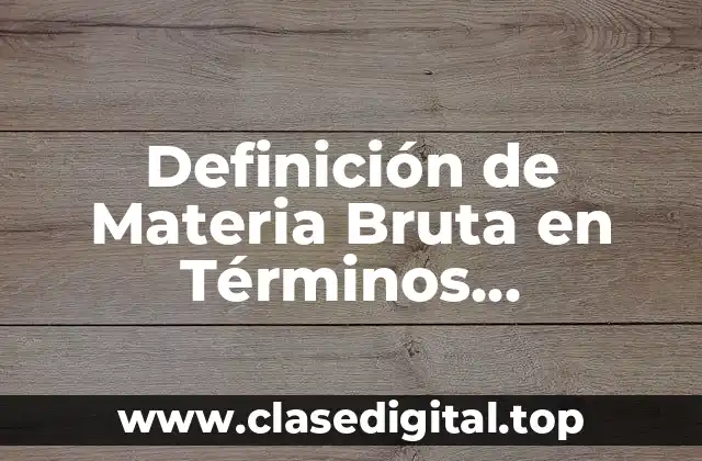 Definición de Materia Bruta en Términos Económicos