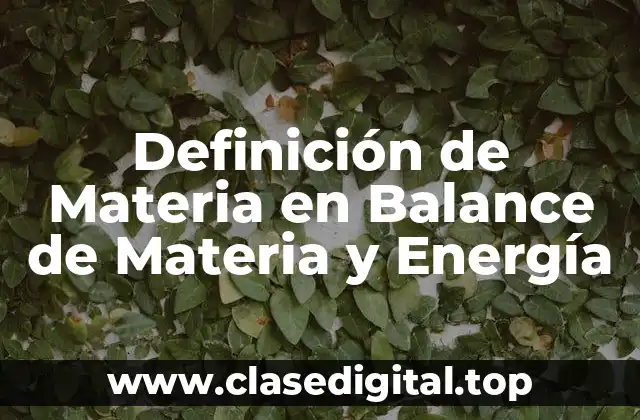 Definición de Materia en Balance de Materia y Energía