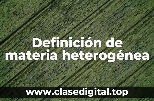 Definición de materia heterogénea