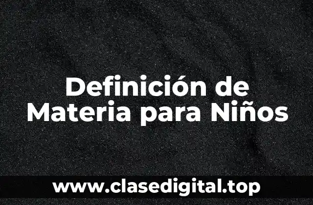 Definición de Materia para Niños