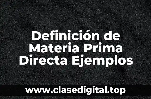 Definición de Materia Prima Directa Ejemplos
