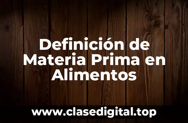 Definición de Materia Prima en Alimentos