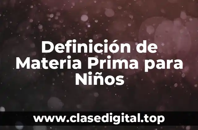 Definición de Materia Prima para Niños