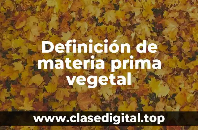 Definición de materia prima vegetal