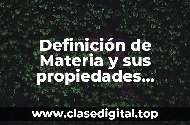 Definición de Materia y sus propiedades extensivas e intensivas