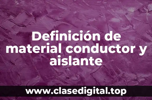 Definición técnica de material conductor y aislante