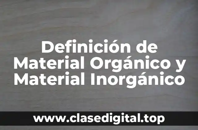 Definición de Material Orgánico y Material Inorgánico