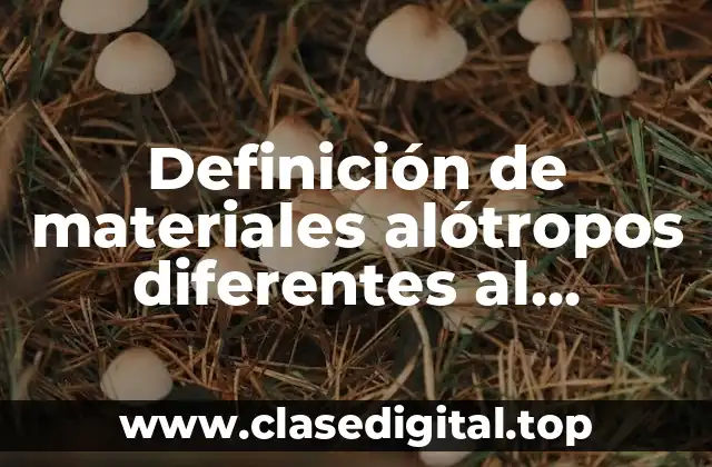 Definición de materiales alótropos diferentes al carbono y el oxígeno