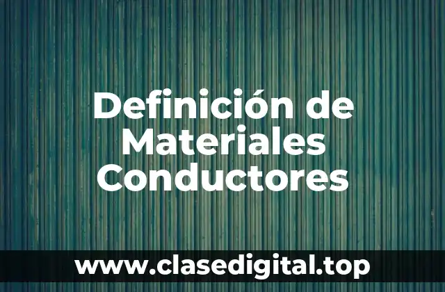 Definición de Materiales Conductores