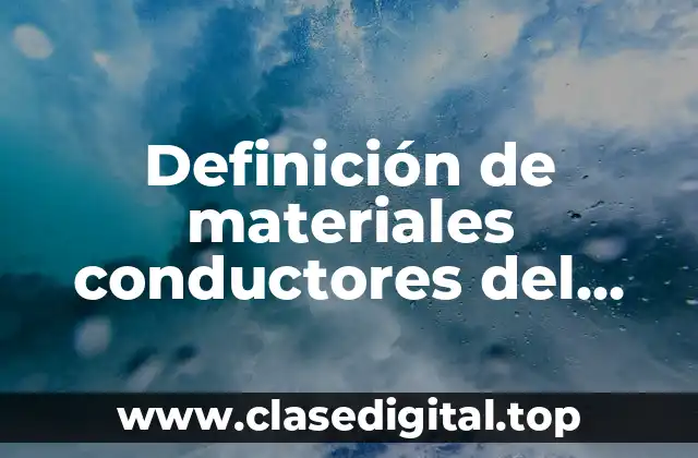 Definición de materiales conductores del mayor conductor al menor