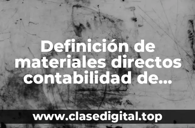 Definición de materiales directos contabilidad de costos