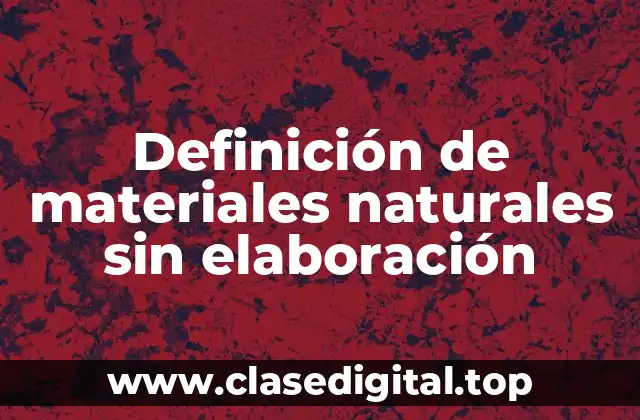 Definición de materiales naturales sin elaboración