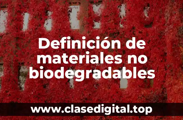 Definición de materiales no biodegradables