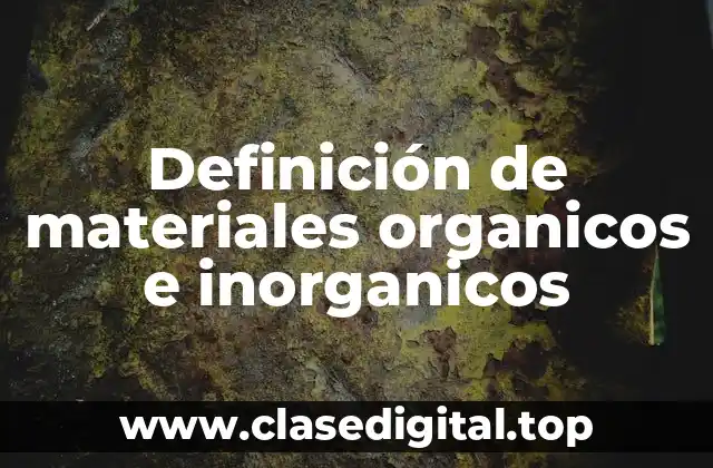 Definición de materiales organicos e inorganicos