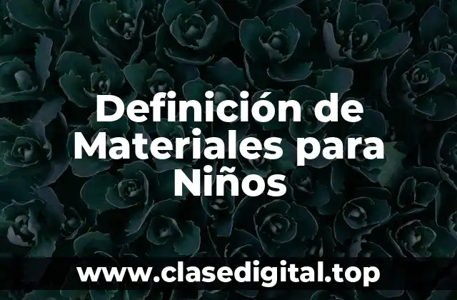 Definición de Materiales para Niños