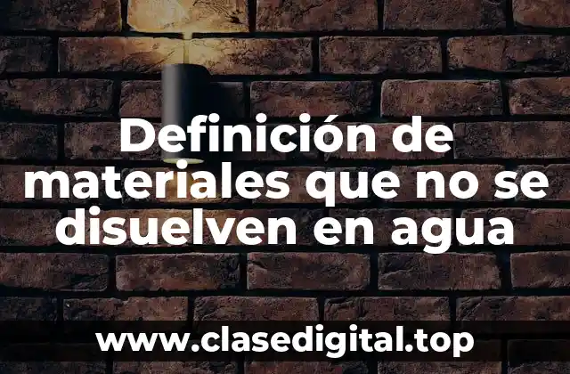 Definición de materiales que no se disuelven en agua
