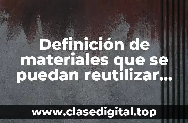 Ejemplos de materiales que se puedan reutilizar, reciclar y reducir