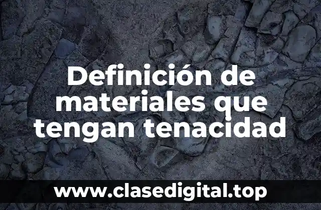 Ejemplos de materiales que tengan tenacidad