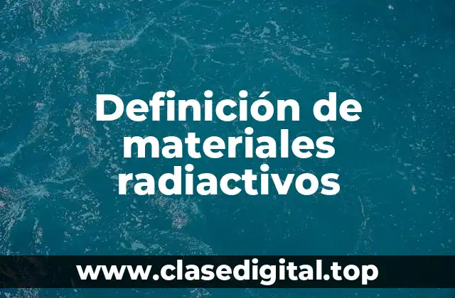 Definición de materiales radiactivos