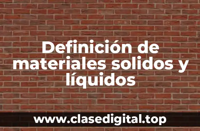 Definición de materiales solidos y líquidos