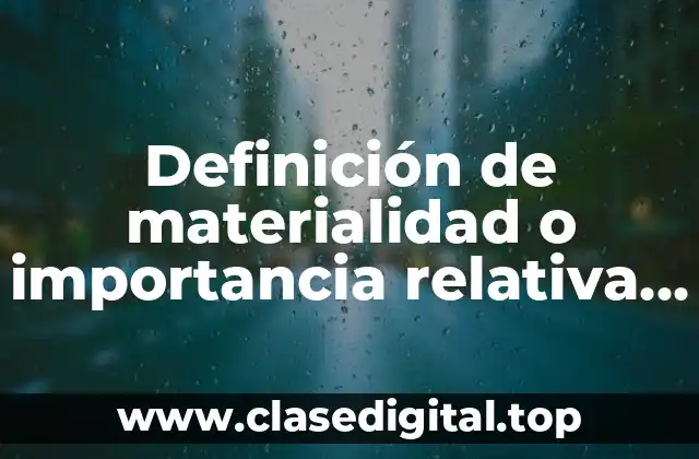 Definición de materialidad o importancia relativa en auditoría