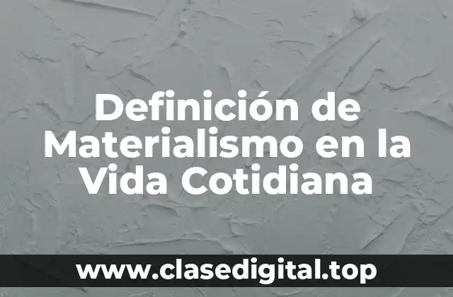 Definición de Materialismo en la Vida Cotidiana
