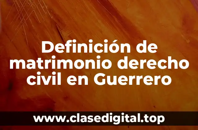 Definición de matrimonio derecho civil en Guerrero