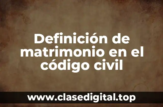 Definición de matrimonio en el código civil