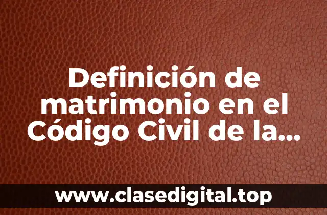 Definición de matrimonio en el Código Civil de la Ciudad de México