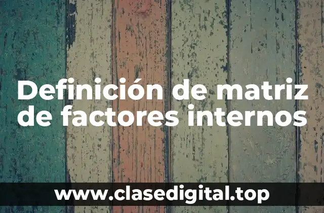 Definición de matriz de factores internos