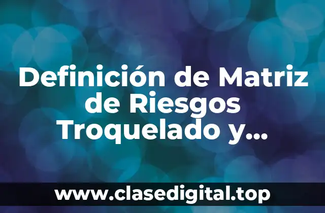 Ejemplos de Matriz de Riesgos Troquelado y Embutido Metálico