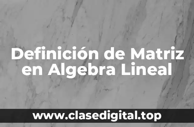 Definición de Matriz en Algebra Lineal